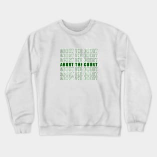 ABORT THE COURT (green) Crewneck Sweatshirt